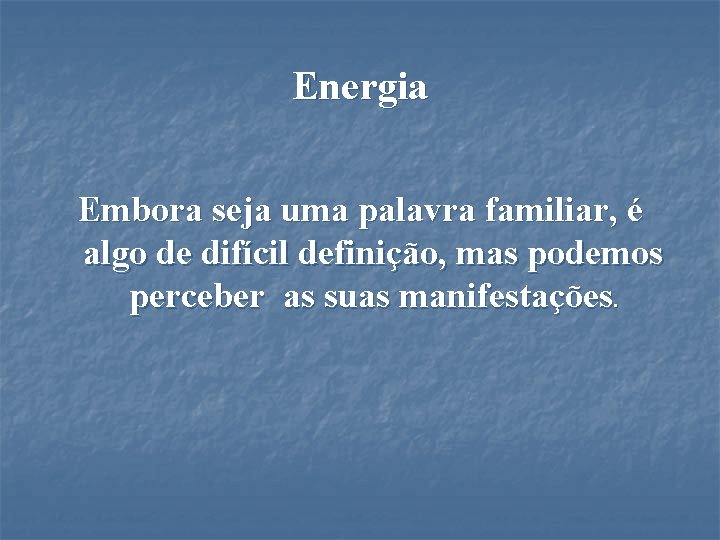 Energia Embora seja uma palavra familiar, é algo de difícil definição, mas podemos perceber