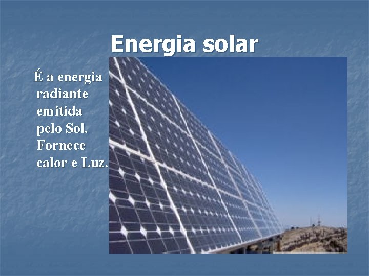 Energia solar É a energia radiante emitida pelo Sol. Fornece calor e Luz. 