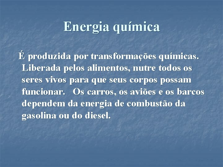 Energia química É produzida por transformações químicas. Liberada pelos alimentos, nutre todos os seres