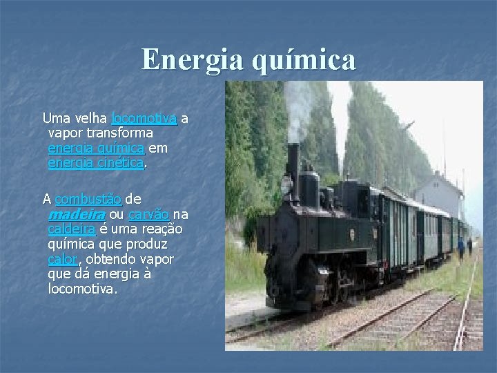 Energia química Uma velha locomotiva a vapor transforma energia química em energia cinética. A