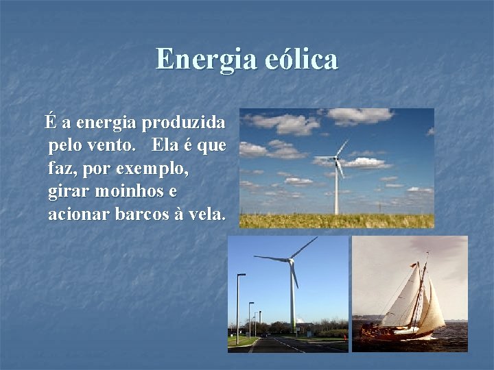 Energia eólica É a energia produzida pelo vento. Ela é que faz, por exemplo,