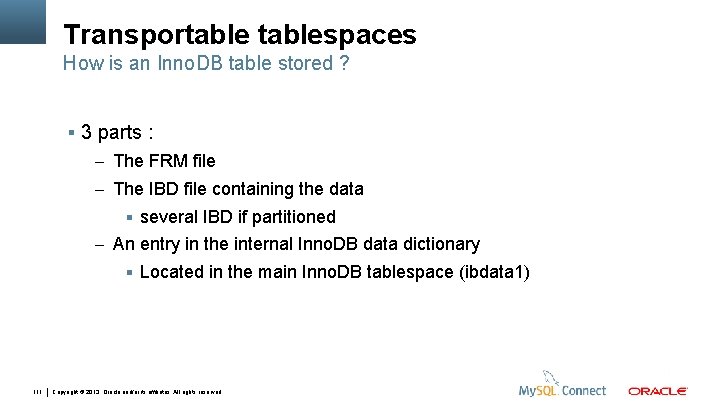 Transportablespaces How is an Inno. DB table stored ? 3 parts : – The