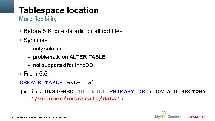 Tablespace location More flexibility Before 5. 6, one datadir for all ibd files. Symlinks