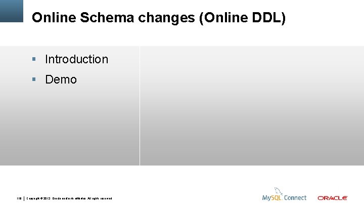 Online Schema changes (Online DDL) Introduction Demo 119 Copyright © 2013, Oracle and/or its