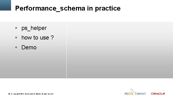 Performance_schema in practice ps_helper how to use ? Demo 130 Copyright © 2013, Oracle