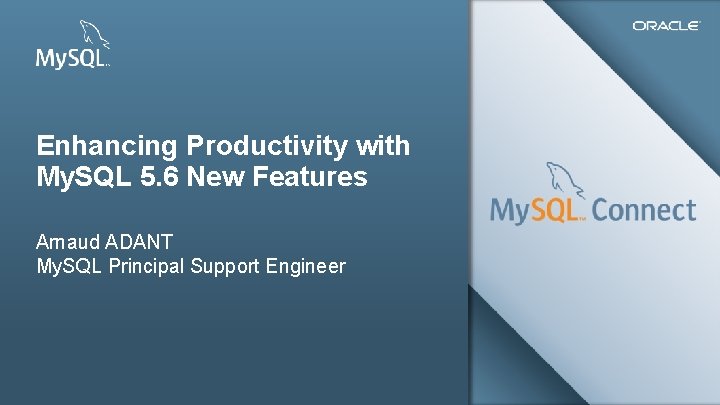 Enhancing Productivity with My. SQL 5. 6 New Features Arnaud ADANT My. SQL Principal