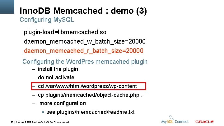 Inno. DB Memcached : demo (3) Configuring My. SQL plugin-load=libmemcached. so daemon_memcached_w_batch_size=20000 daemon_memcached_r_batch_size=20000 Configuring