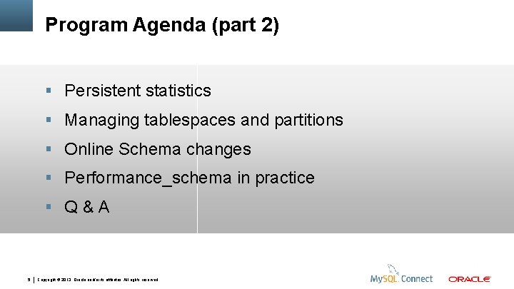 Program Agenda (part 2) Persistent statistics Managing tablespaces and partitions Online Schema changes Performance_schema