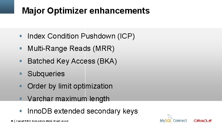  Major Optimizer enhancements Index Condition Pushdown (ICP) Multi-Range Reads (MRR) Batched Key Access