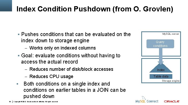 Index Condition Pushdown (from O. Grovlen) Pushes conditions that can be evaluated on the