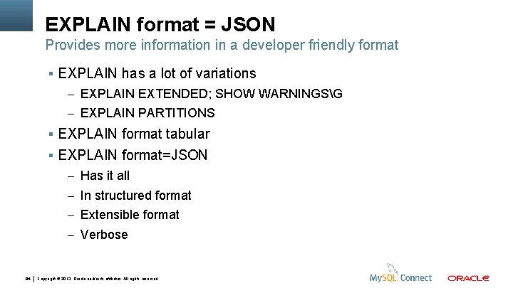 EXPLAIN format = JSON Provides more information in a developer friendly format EXPLAIN has