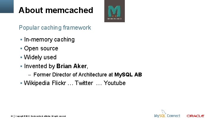 About memcached Popular caching framework In-memory caching Open source Widely used Invented by Brian