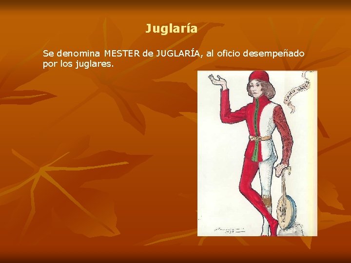 Juglaría Se denomina MESTER de JUGLARÍA, al oficio desempeñado por los juglares. 