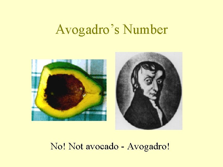 Avogadro’s Number No! Not avocado - Avogadro! 