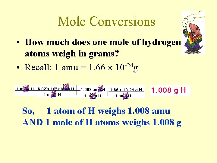 Mole Conversions • How much does one mole of hydrogen atoms weigh in grams?