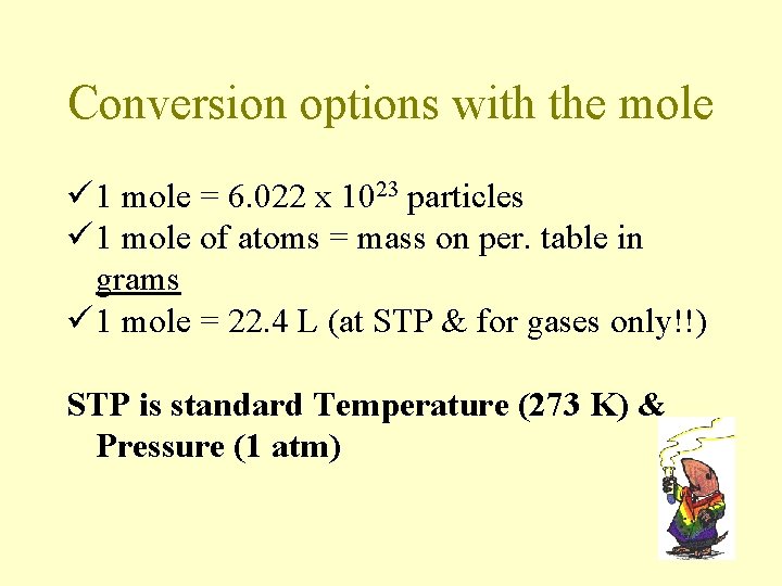 Conversion options with the mole ü 1 mole = 6. 022 x 1023 particles