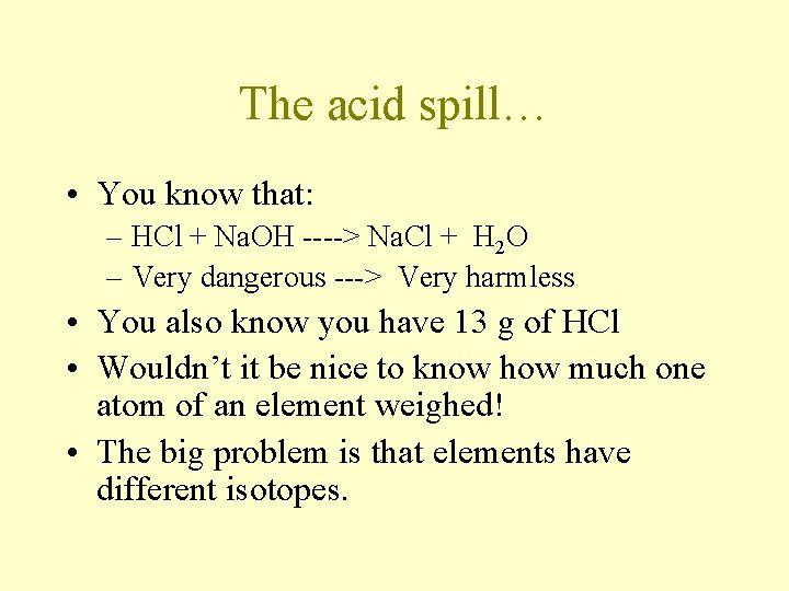 The acid spill… • You know that: – HCl + Na. OH ----> Na.