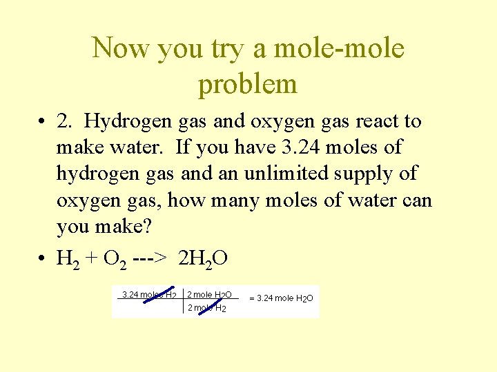 Now you try a mole-mole problem • 2. Hydrogen gas and oxygen gas react