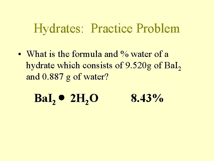 Hydrates: Practice Problem • What is the formula and % water of a hydrate