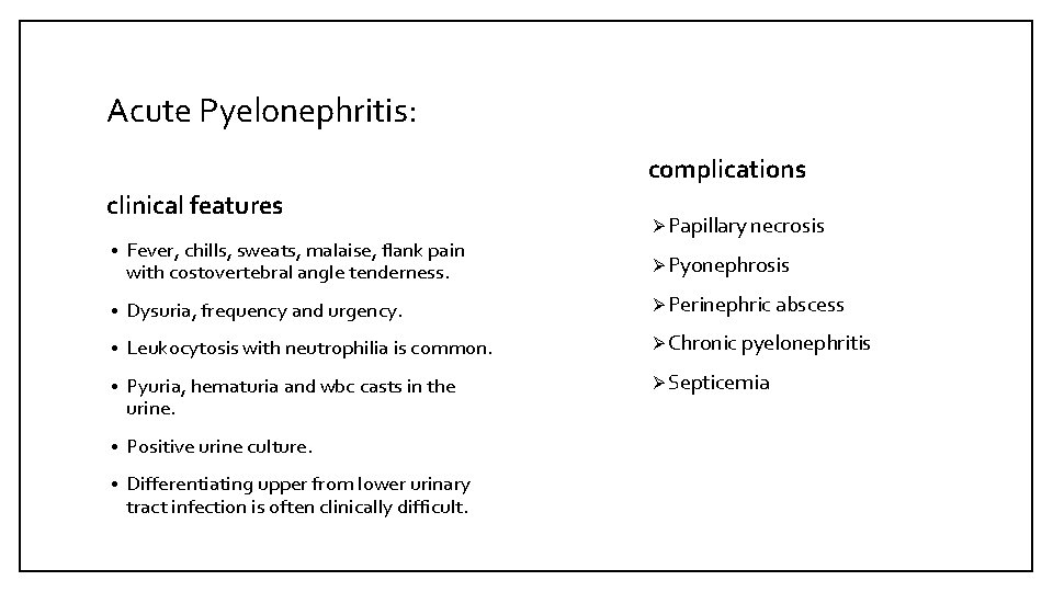 Acute Pyelonephritis: complications clinical features Ø Papillary necrosis • Fever, chills, sweats, malaise, flank