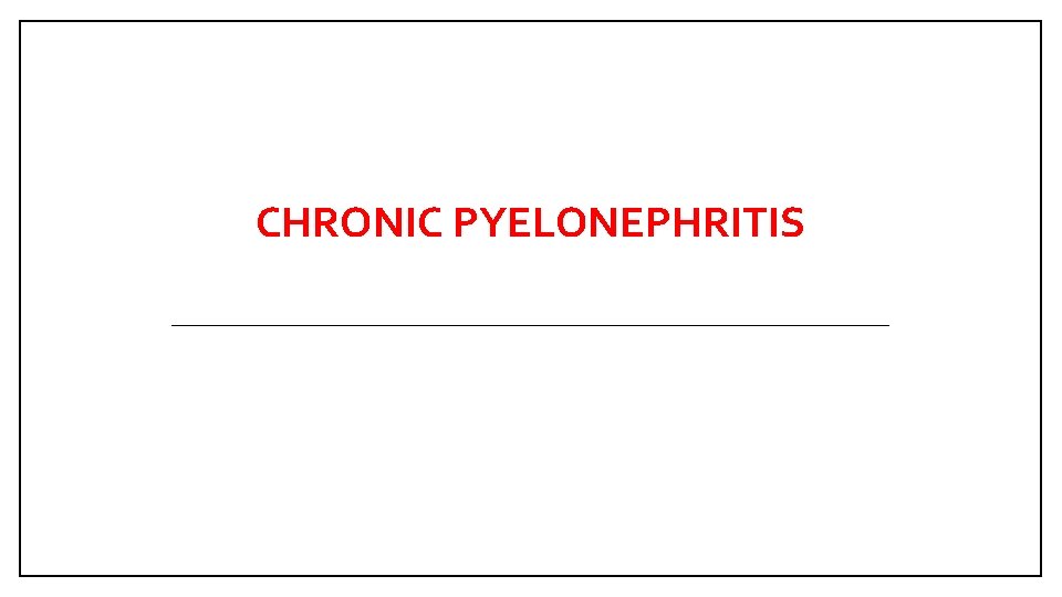 CHRONIC PYELONEPHRITIS 
