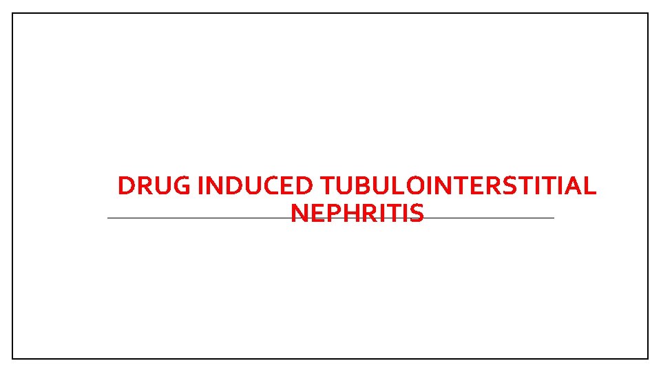 DRUG INDUCED TUBULOINTERSTITIAL NEPHRITIS 