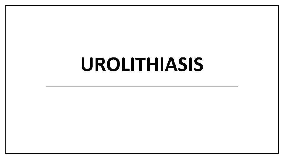 UROLITHIASIS 