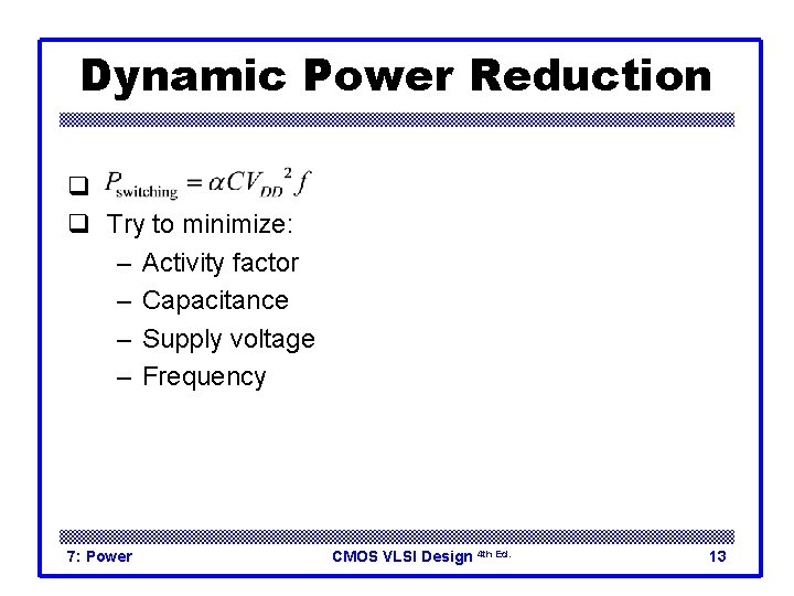 Dynamic Power Reduction q q Try to minimize: – Activity factor – Capacitance –