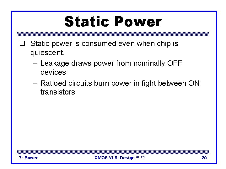 Static Power q Static power is consumed even when chip is quiescent. – Leakage