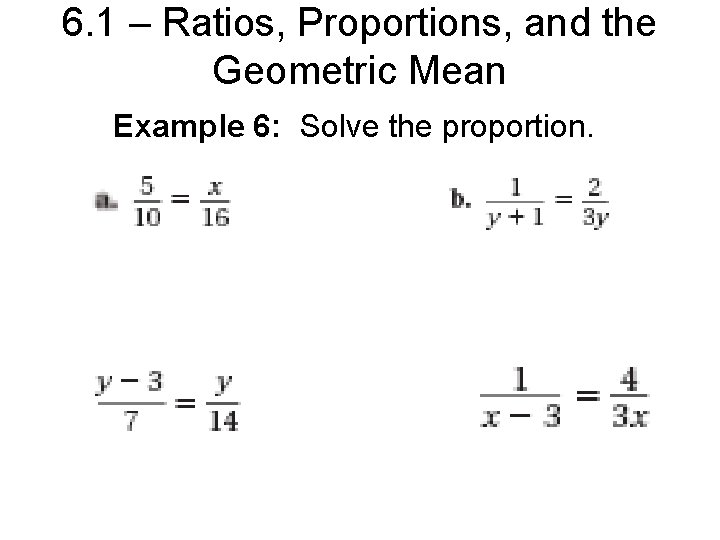 6. 1 – Ratios, Proportions, and the Geometric Mean Example 6: Solve the proportion.