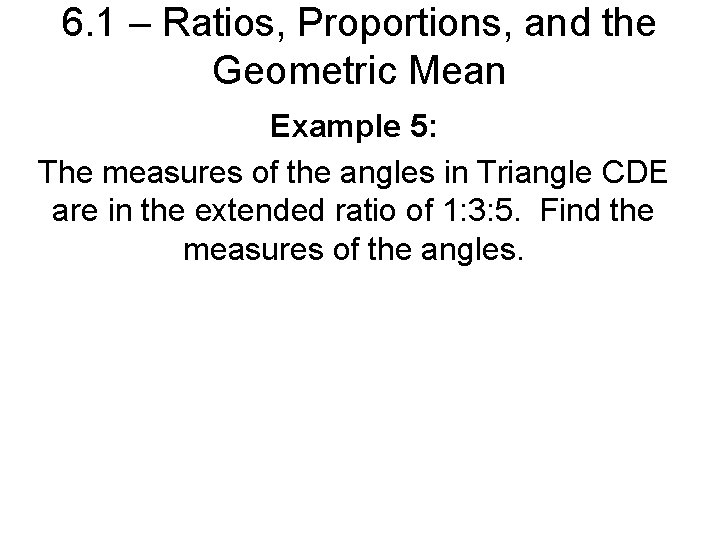 6. 1 – Ratios, Proportions, and the Geometric Mean Example 5: The measures of