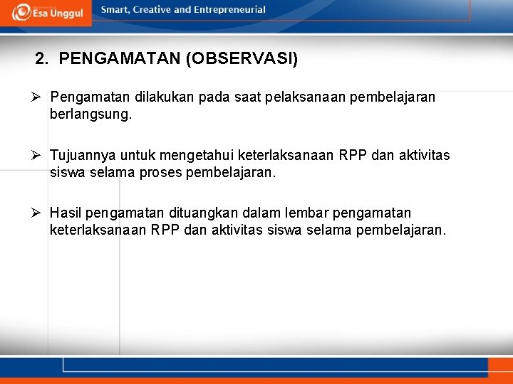 2. PENGAMATAN (OBSERVASI) Ø Pengamatan dilakukan pada saat pelaksanaan pembelajaran berlangsung. Ø Tujuannya untuk