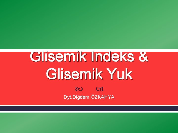Glisemik Indeks & Glisemik Yuk Dyt. Diğdem ÖZKAHYA 
