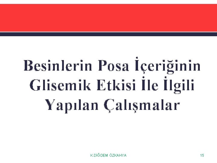 Besinlerin Posa İçeriğinin Glisemik Etkisi İle İlgili Yapılan Çalışmalar K. DİĞDEM ÖZKAHYA 15 