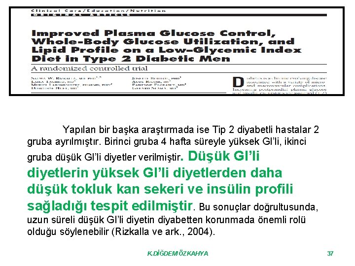 Yapılan bir başka araştırmada ise Tip 2 diyabetli hastalar 2 gruba ayrılmıştır. Birinci gruba