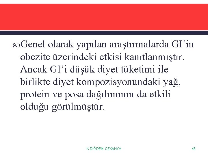  Genel olarak yapılan araştırmalarda GI’in obezite üzerindeki etkisi kanıtlanmıştır. Ancak GI’i düşük diyet