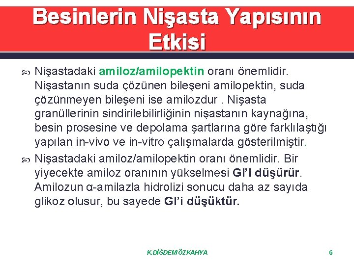 Besinlerin Nişasta Yapısının Etkisi Nişastadaki amiloz/amilopektin oranı önemlidir. Nişastanın suda çözünen bileşeni amilopektin, suda