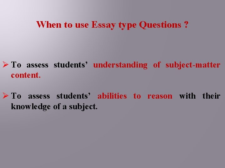 When to use Essay type Questions ? Ø To assess students’ understanding of subject-matter