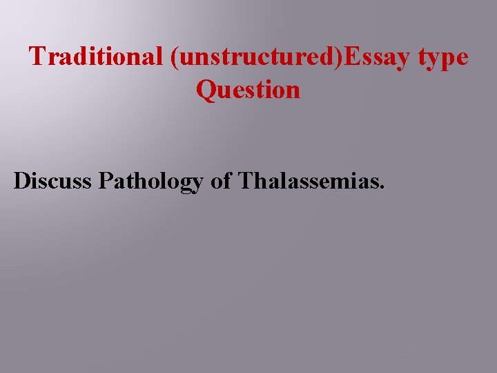 Traditional (unstructured)Essay type Question Discuss Pathology of Thalassemias. 