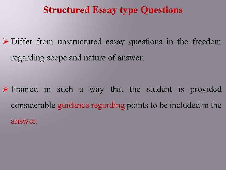 Structured Essay type Questions Ø Differ from unstructured essay questions in the freedom regarding