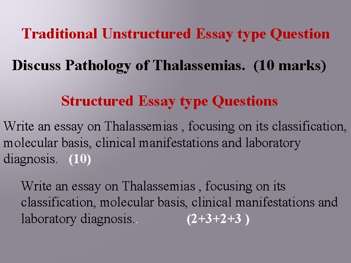 Traditional Unstructured Essay type Question Discuss Pathology of Thalassemias. (10 marks) Structured Essay type