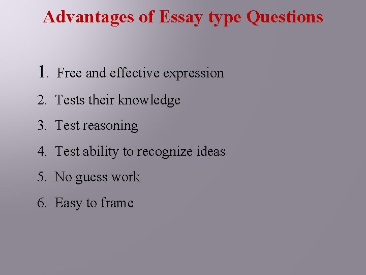 Advantages of Essay type Questions 1. Free and effective expression 2. Tests their knowledge