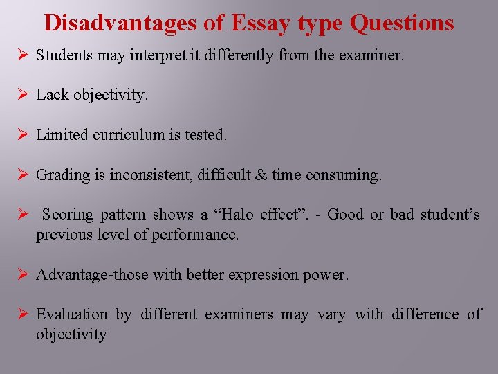 Disadvantages of Essay type Questions Ø Students may interpret it differently from the examiner.