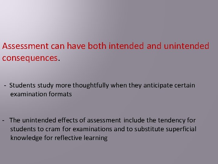 Assessment can have both intended and unintended consequences. - Students study more thoughtfully when