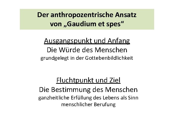 Der anthropozentrische Ansatz von „Gaudium et spes“ Ausgangspunkt und Anfang Die Würde des Menschen