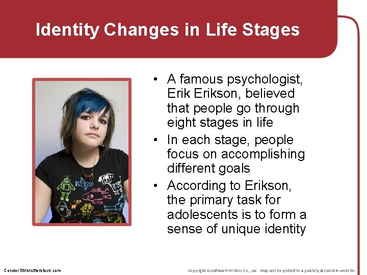 Identity Changes in Life Stages • A famous psychologist, Erikson, believed that people go