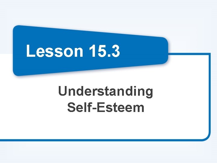 Lesson 15. 3 Understanding Self-Esteem 