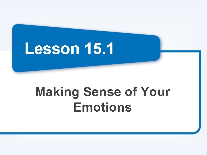 Lesson 15. 1 Making Sense of Your Emotions 