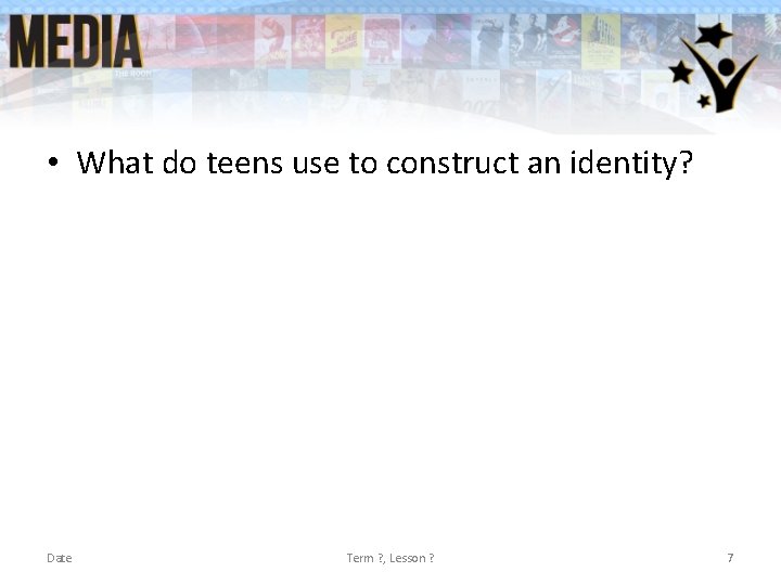• What do teens use to construct an identity? Date Term ? , • What do teens use to construct an identity? Date Term ? ,