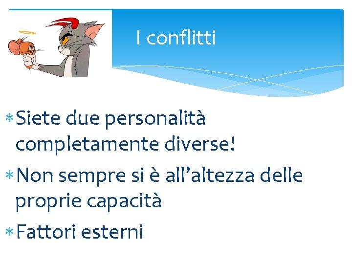 I conflitti Siete due personalità completamente diverse! Non sempre si è all’altezza delle proprie